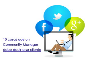 10 cosas que un Community Manager debe decir a su cliente