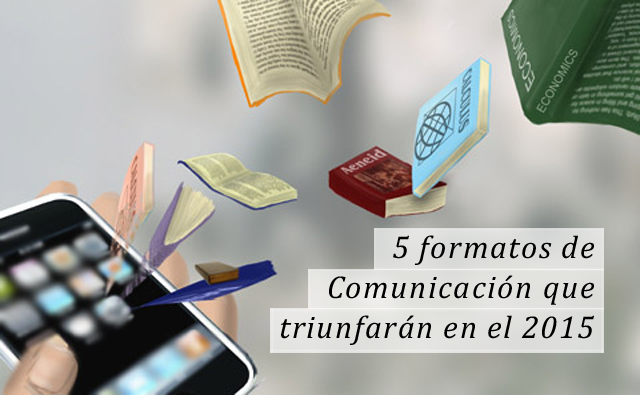 5 formatos de comunicación que triunfarán en el 2015