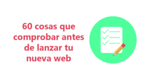 60 cosas que comprobar antes de lanzar tu nueva web