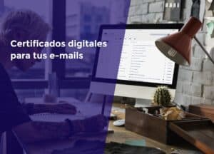 Certificados digitales para tus e-mails ¿Qué son? ¿Cómo se instalan?