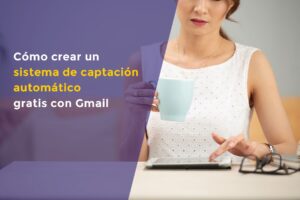 Cómo crear un sistema de captación automático gratis con Gmail