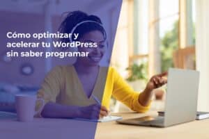 Cómo optimizar y acelerar tu WordPress sin saber programar
