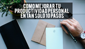 Mejorar tu productividad personal en tan sólo 10 pasos