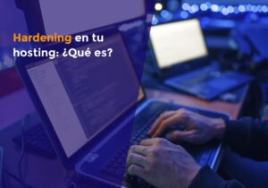 Hardening en tu hosting: ¿Qué es?